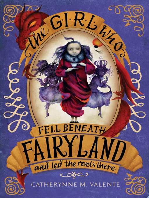 Title details for The Girl Who Fell Beneath Fairyland and Led the Revels There by Catherynne M. Valente - Available
